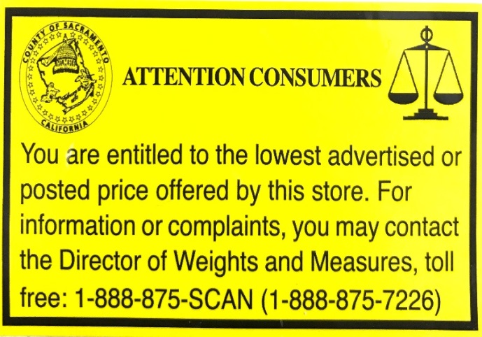 Attention Consimers: you are entitled to the lowest advertised price offered by this store. For information or complaints, you may contact the Director of Weights and Measures, toll free: 1-800-875-SCAN (1-800-875-7226)